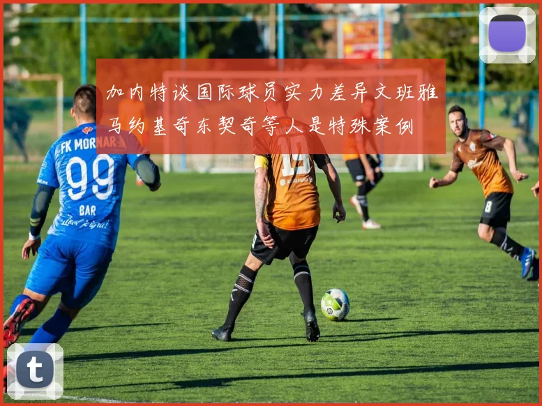 加内特谈国际球员实力差异文班雅马约基奇东契奇等人是特殊案例