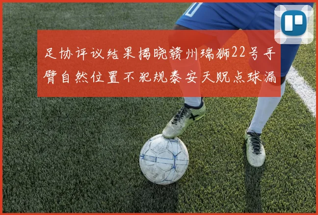 足协评议结果揭晓赣州瑞狮22号手臂自然位置不犯规泰安天贶点球漏判引争议