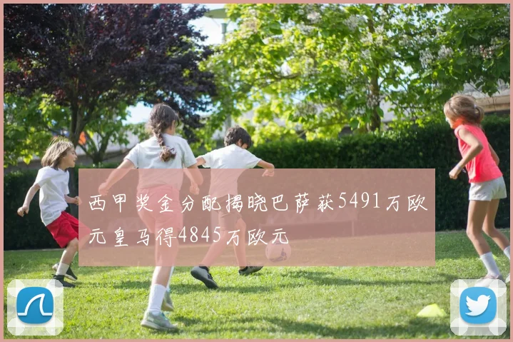 西甲奖金分配揭晓巴萨获5491万欧元皇马得4845万欧元