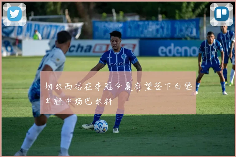 切尔西志在夺冠今夏有望签下白堡年轻中场巴尔科